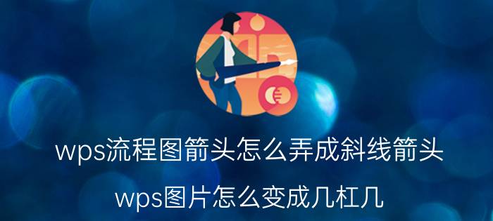 wps流程图箭头怎么弄成斜线箭头 wps图片怎么变成几杠几？